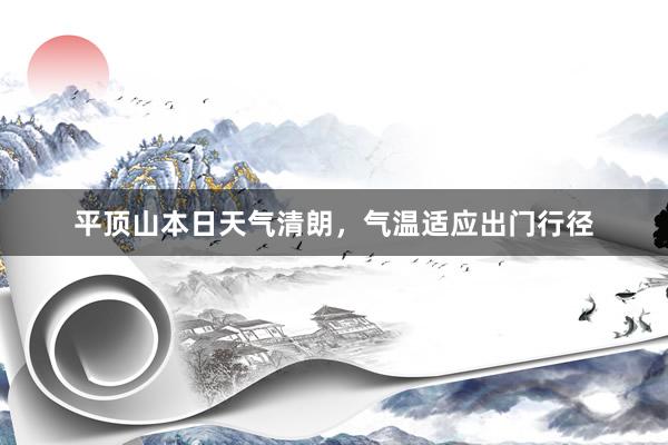 平顶山本日天气清朗，气温适应出门行径